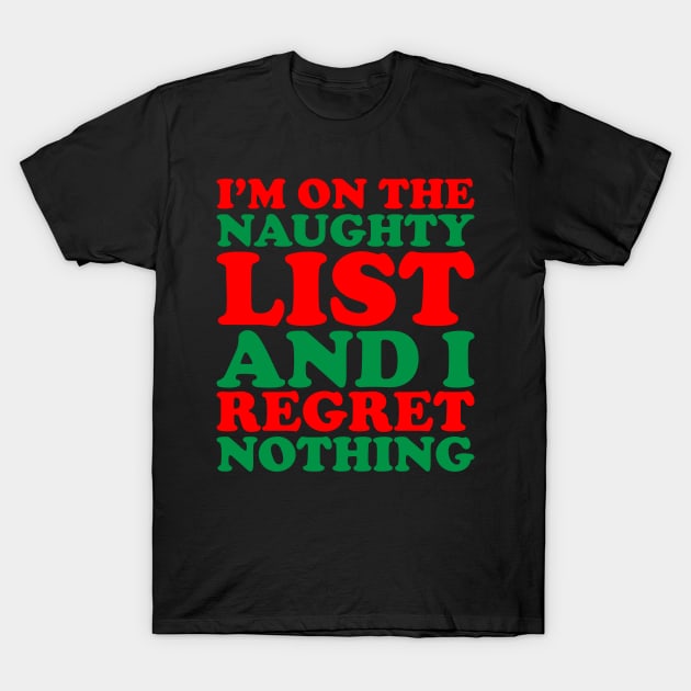 I'm On The Naughty List And I Regret Nothing - Funny Santa Claus Naughty List Christmas T-Shirt by kdpdesigns